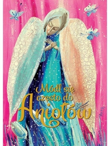 MÓDL SIĘ CZĘSTO DO ANIOŁÓW